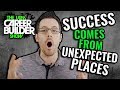 Success comes from unexpected places [ The Career Builder Show ]