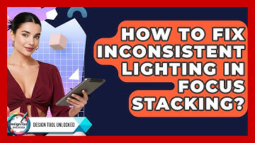 How To Fix Inconsistent Lighting In Focus Stacking? - Design Tool Unlocked