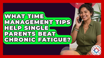 What Time Management Tips Help Single Parents Beat Chronic Fatigue? - Single Parent Support Hub