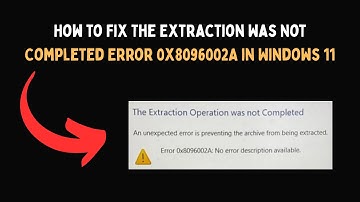 How to Fix The Extraction Was Not Completed Error 0x8096002A in Windows 11