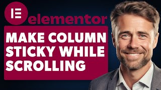 How to Make Columns Sticky While Scrolling in Elementor (Full 2024 Guide)