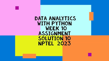 Data Analytics with Python | NPTEL | Week 10 | assignment solution 10 | 2023
