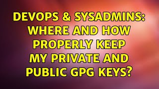 DevOps & SysAdmins: Where and how properly keep my private and public gpg keys?