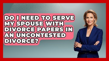 Do I Need To Serve My Spouse With Divorce Papers In An Uncontested Divorce? - Get Divorce Answers