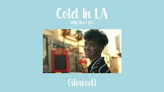 cold in la, why don't we (slowed)