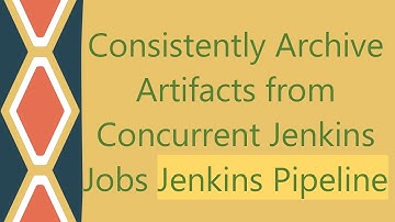 Consistently Archive Artifacts from Concurrent Jenkins Jobs Jenkins Pipeline