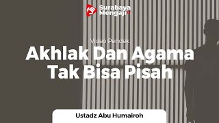 Akhlak Dan Agama Tidak Bisa Dipisahkan - Ustadz Abu Humairoh