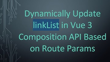 Dynamically Update linkList in Vue 3 Composition API Based on Route Params