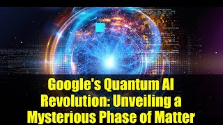 Google's Quantum AI Revolution: Unveiling a Mysterious Phase of Matter