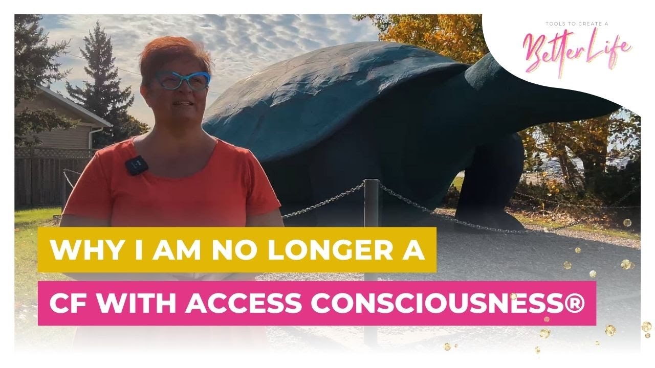 Why I am No Longer a CF with Access Consciousness®