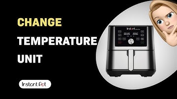 How to Change Temperature Unit on Your Instant Pot Vortex Plus Deep Fryer