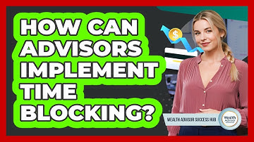 How Can Advisors Implement Time Blocking?