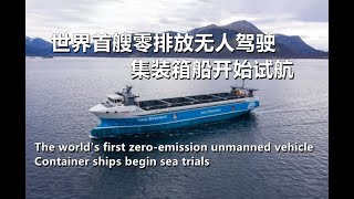 The world's first zero-emission unmanned vehicle  Container ships begin sea trials