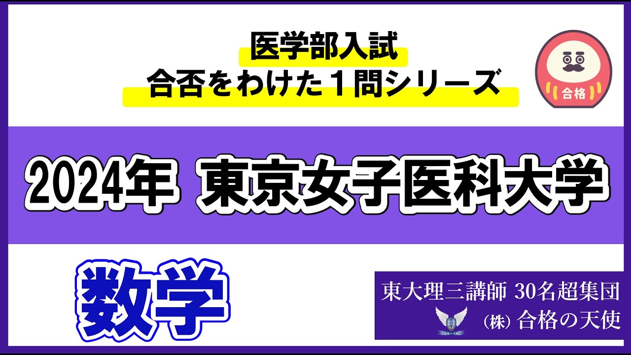 ＜シリーズ㉚＞医学部入試合否を分けた1問　東京女子医科大学「数学」2024｜東大理三合格講師30名超「専属契約講師」集団（株）合格の天使