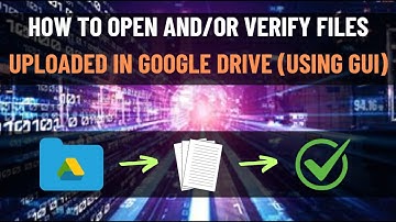 How to open and/or verify files uploaded in Google Drive