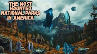 The Most Haunted National Parks in America