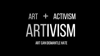 Art + Activism = Artivism: Art can Dismantle Hate