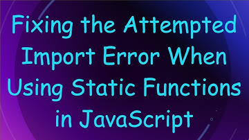 Fixing the Attempted Import Error When Using Static Functions in JavaScript