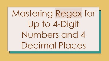 Mastering Regex for Up to 4-Digit Numbers and 4 Decimal Places