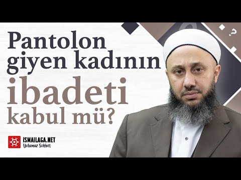 Pantolon Giyen Kadının İbadeti Kabul Olur mu? - Fatih Kalender Hoca Efendi @ismailaganet