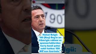 Hulusi Belgü Ali Koç Beyin Sponsorluklardan Hariç Kendi Şahsi Nakit Katkısı 130 Mnun Üzerinde