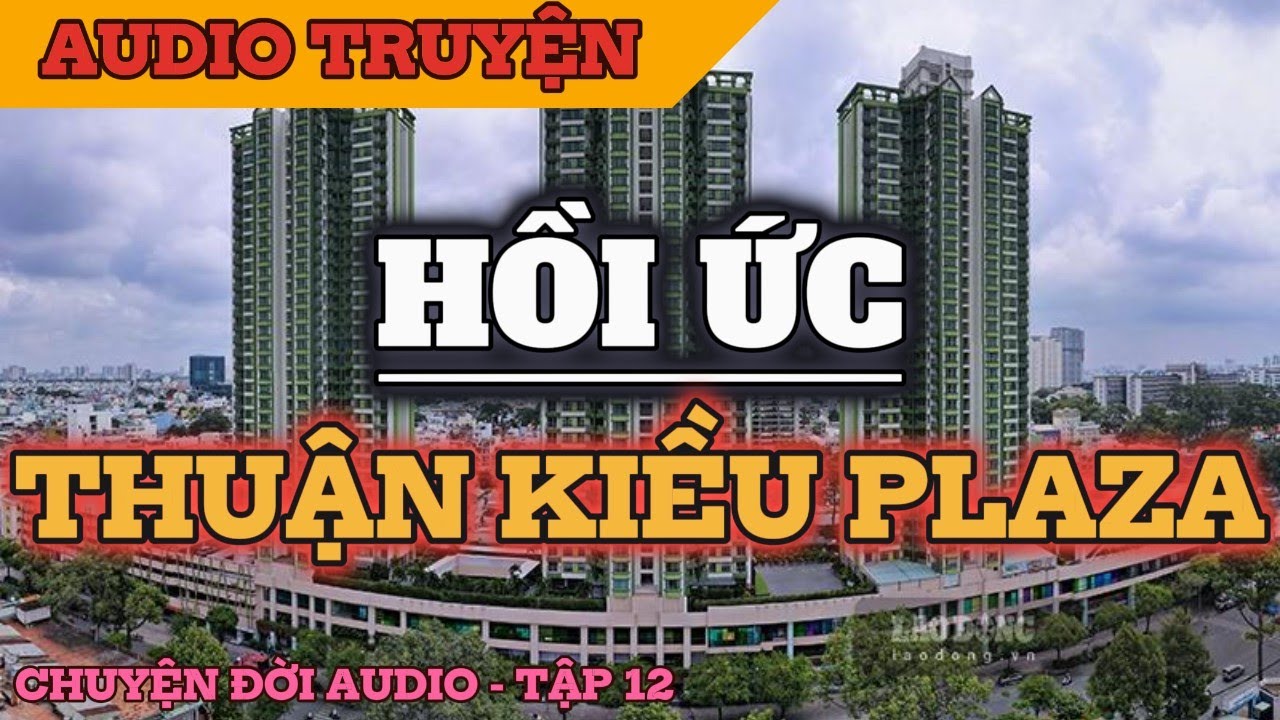 Chuyện Đời Audio Tập 12: Hồi Ức Thuận Kiều Plaza - Bí Mật Tầng Ba Mươi