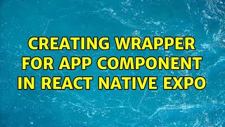 Creating Wrapper for App Component in React Native Expo