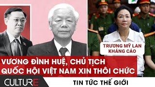 🔴VƯƠNG ĐÌNH HUỆ, Chủ tịch Quốc hội Việt Nam XIN THÔI CHỨC; Trương Mỹ Lan KHÁNG CÁO | TIN TG TỐI 26\/4