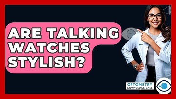 Are Talking Watches Stylish? - Optometry Knowledge Base