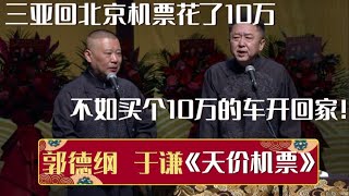 郭德纲：昨天从三亚回北京，机票花了10万！于谦：不如买个10万的车开回家！《天价机票》郭德纲 于谦| 德云社相声大全 | #郭德纲 #于谦 #岳云鹏 #孙越 #张鹤伦 #郎鹤炎 #高峰