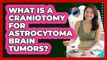 What Is A Craniotomy For Astrocytoma Brain Tumors? - Brain Health Support Network