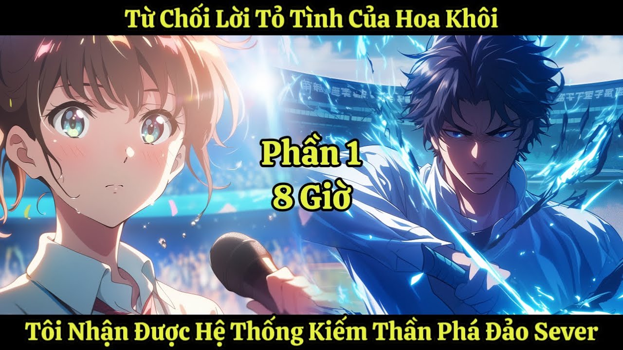 Từ Chối Lời Tỏ Tình Của Hoa Khôi, Tôi Nhận Được Hệ Thống Kiếm Thần Phá Đảo Sever | Phần 1-8 Giờ