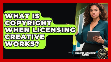 What Is Copyright When Licensing Creative Works? - Trademark and Patent Law Experts