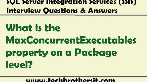 SSIS Interview Questions- What is the MaxConcurrentExecutables property on a Package level