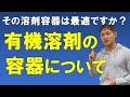 有機溶剤の適切な容器について【溶剤の適切な入れ物とその理由】