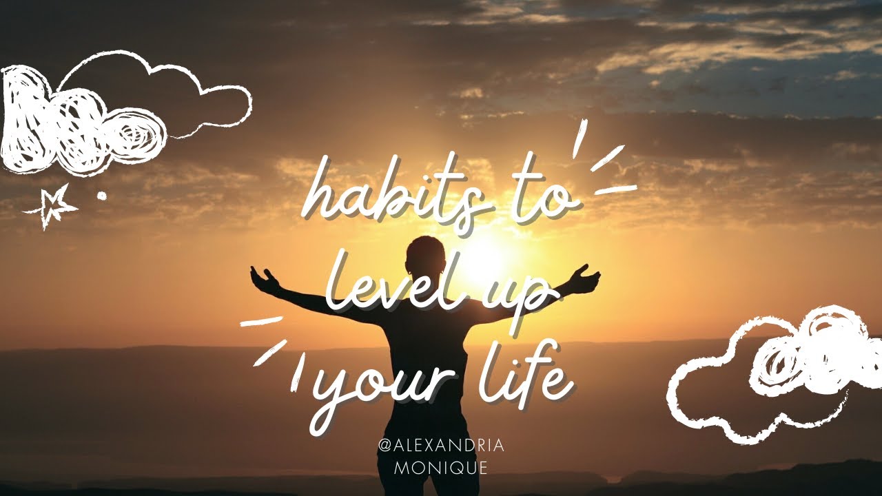 Habits that Will Level Up Your Life | Spiritually, Mentally, Physically