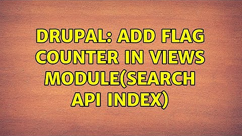 Drupal: Add flag counter in views Module(Search API index)