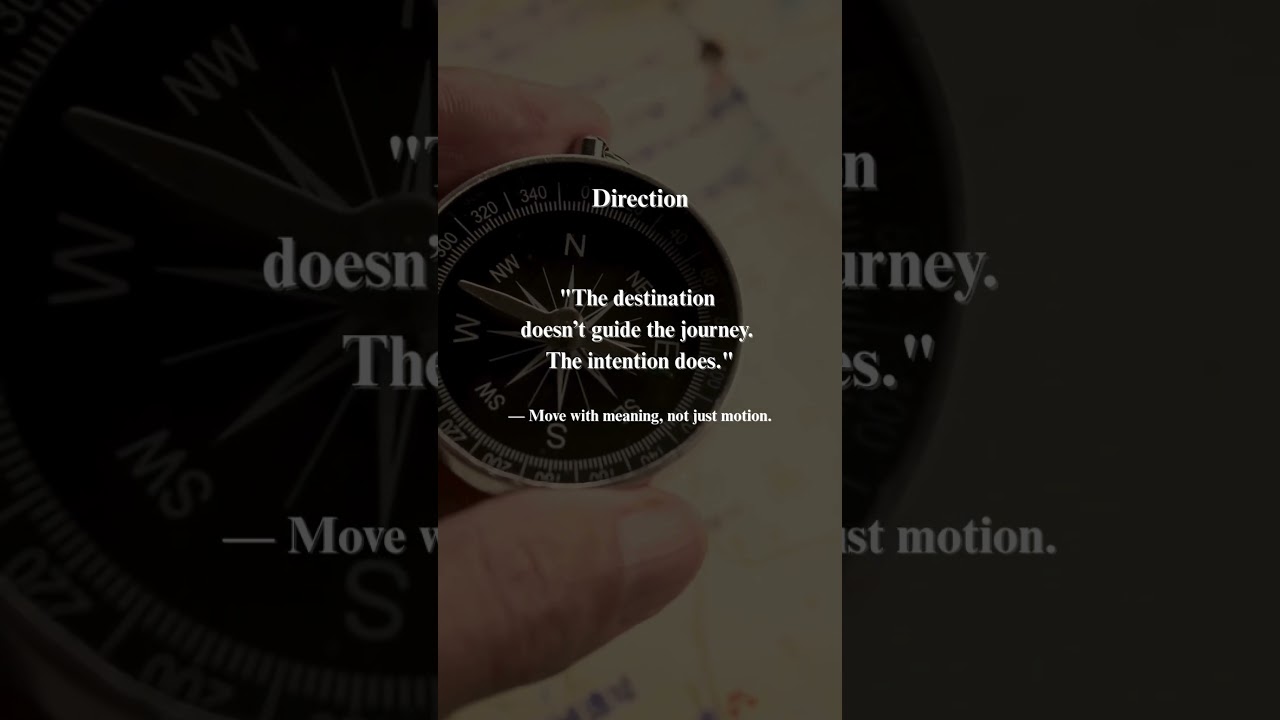 Direction "The destination doesn’t guide the journey. The intention does."
