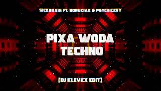 SICKBRAIN ft. BORUCIAK &amp; PSYCHICZNY - PIXA WODA TECHNO - [DJ KLEVEX EDIT]