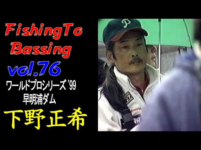 野田の釣師　 Vol.76】ﾌｨｯｼﾝｸﾞ ﾄｩ ﾊﾞｯｼﾝｸﾞ 下野正希／JBワールドプロシリーズ '99 第