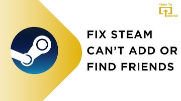 How To Fix Steam Can’t Add or Find Friends