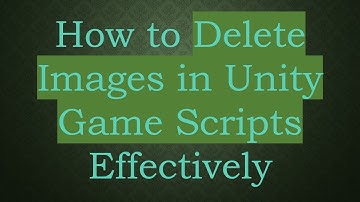 How to Delete Images in Unity Game Scripts Effectively