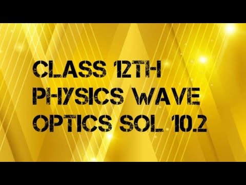CLASS 12TH PHYSICS WAVE OPTICS EXERCISE SOL. 10.2 - YouTube