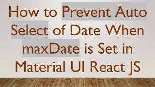 How to Prevent Auto Select of Date When maxDate is Set in Material UI React JS