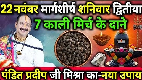 22 नवम्बर मार्गशीर्ष द्वितीया तिथि के दिन 7 काली मिर्च के दाने वाला उपाय जरूर करें।prdeep misrhra ji