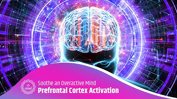 Prefrontal Cortex Activation Music: Strengthen Cognitive Functions - Soothe Overactive Mind