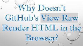 Why Doesn’t GitHub’s View Raw Render HTML in the Browser?