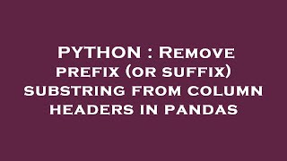 PYTHON : Remove prefix (or suffix) substring from column headers in pandas