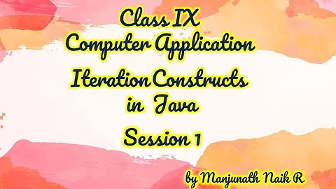 Class IX Computer Application  Iteration Construct in Java Session 1 by Manjunath Naik R