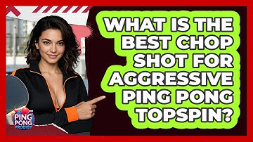 What Is The Best Chop Shot For Aggressive Ping Pong Topspin? - Ping Pong Prodigy